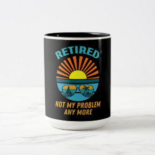 retired not my problem any more Two-Tone coffee mug