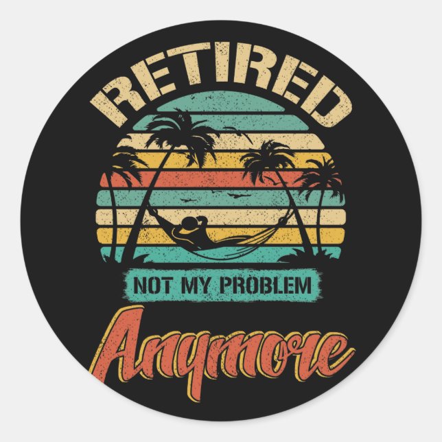 Retired Not My Problem Anymore 2022 Retirement Classic Round Sticker (Front)