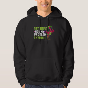 Retired Not My Problem Anymore Flamingo Retiremen Hoodie
