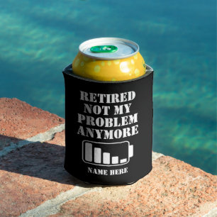 RETIRED  NOT MY  PROBLEM  ANYMORE FUNNY BATTERY CAN COOLER