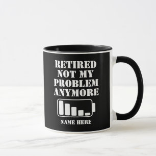 RETIRED NOT MY PROBLEM ANYMORE FUNNY BATTERY MUG