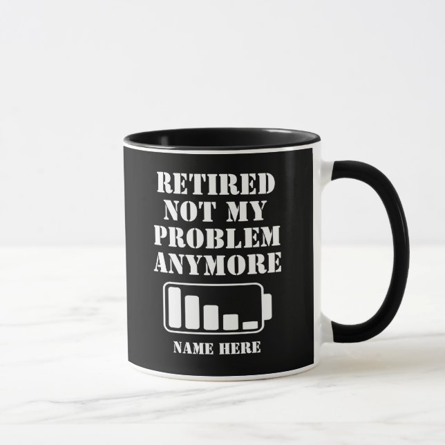 RETIRED  NOT MY  PROBLEM  ANYMORE FUNNY BATTERY MUG (Right)