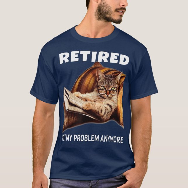Retired Not My Problem Anymore Funny Cat Gift T-Shirt (Front)