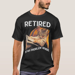 Retired Not My Problem Anymore Funny Cat Lover T-Shirt