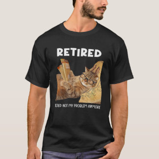 Retired Not My Problem Anymore Funny Cat Retiremen T-Shirt