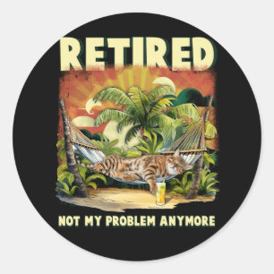 Retired Not My Problem Anymore Funny Retiree Cat R Classic Round Sticker