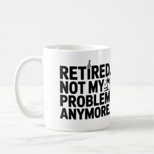 Retired. Not My Problem Anymore Funny Retirement Coffee Mug