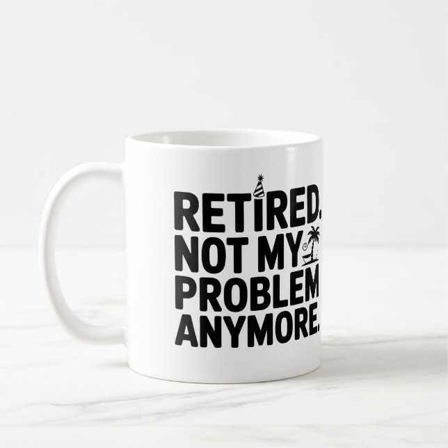 Retired. Not My Problem Anymore Funny Retirement  Coffee Mug (Left)