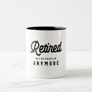 Retired Not My Problem Anymore Funny Retirement Two-Tone Coffee Mug