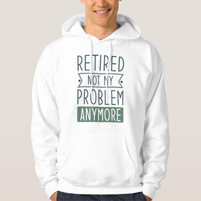 Retired Not My Problem Anymore Hoodie (Front)