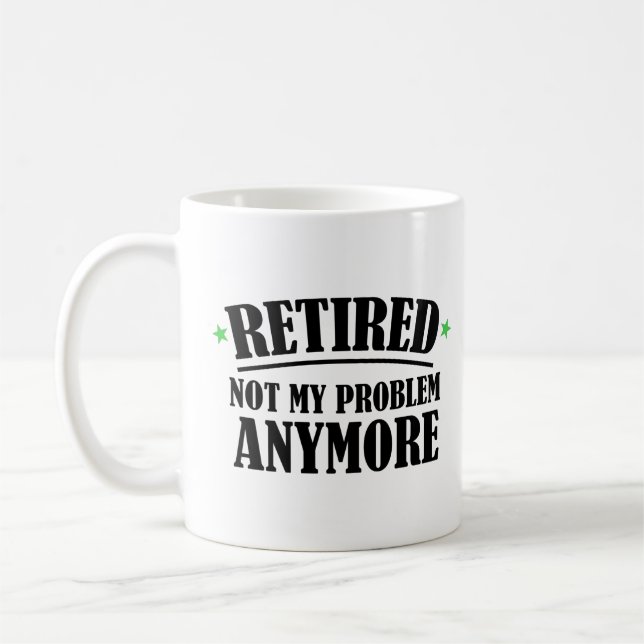 Retired not my problem anymore Mug (Left)
