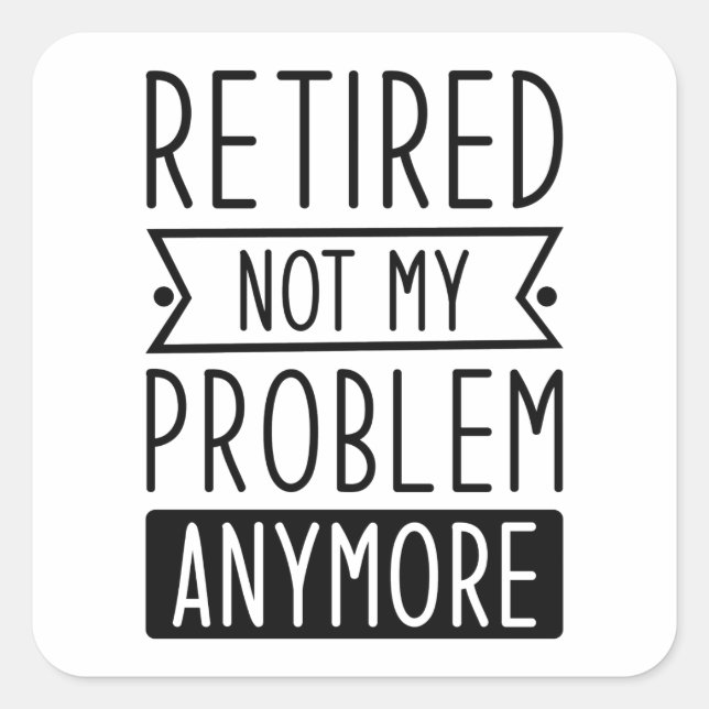 Retired Not My Problem Anymore Square Sticker (Front)