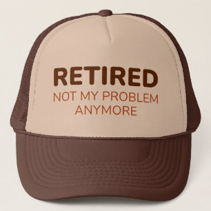 Retired Not My Problem Anymore Trucker Hat