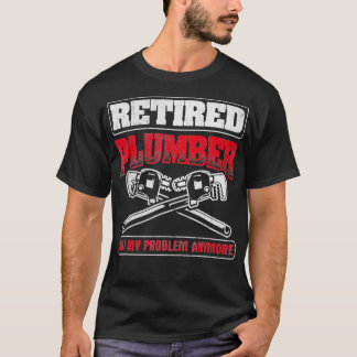 Retired Not My Problem Pipefitting Plumbing T-Shirt