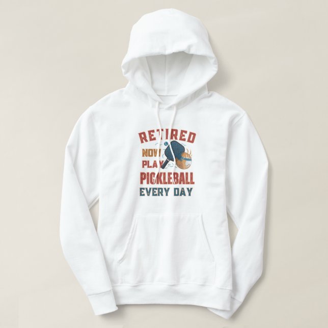Retired Now I Play Pickleball Every Day hoodi – Fu Hoodie (Design Front)