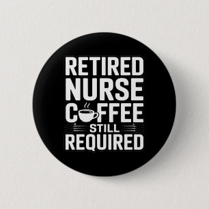 Retired Nurse Coffee Still Required Humour 6 Cm Round Badge