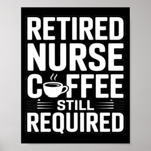 Retired Nurse Coffee Still Required Humour Poster