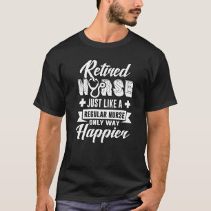 Retired Nurse Just Like Regular Nurse Only Way Ha T-Shirt