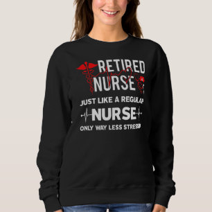 Retired Nurse Just Like Regular Nurse Only Way Les Sweatshirt