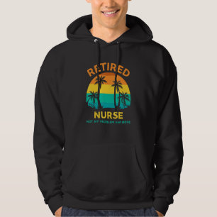 Retired Nurse Not My Problem Anymore Retro Retirem Hoodie