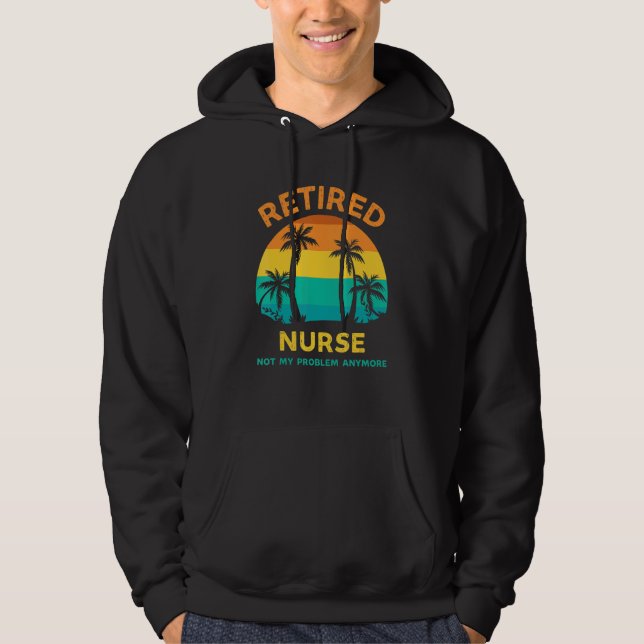 Retired Nurse Not My Problem Anymore Retro Retirem Hoodie (Front)