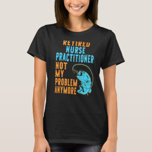 Retired Nurse Practitioner Fishing  Retirement T-Shirt