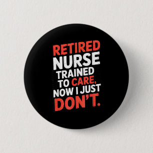 Retired Nurse Trained To Care Now I Just Don’t Fun 6 Cm Round Badge