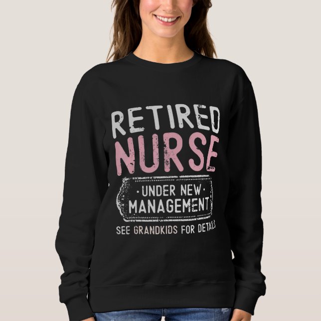 Retired Nurse Under New Management See Grandkids G Sweatshirt (Front)