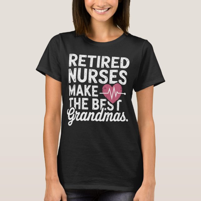 Retired Nurses Make the Best Grandmas T-Shirt (Front)
