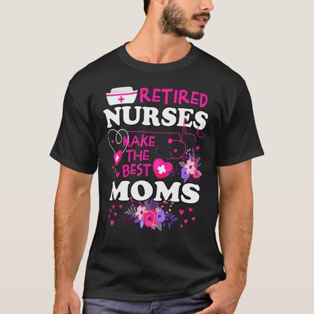 Retired Nurses Make The Best Mum Cute Mother Grand T-Shirt (Front)