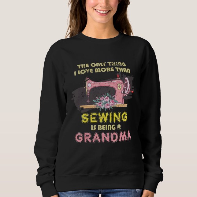 Retired Old Women Sewer Sewing Machine Grandma Sew Sweatshirt (Front)