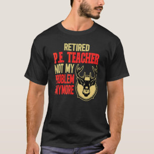 Retired P E Teacher Deer Hunting T-Shirt