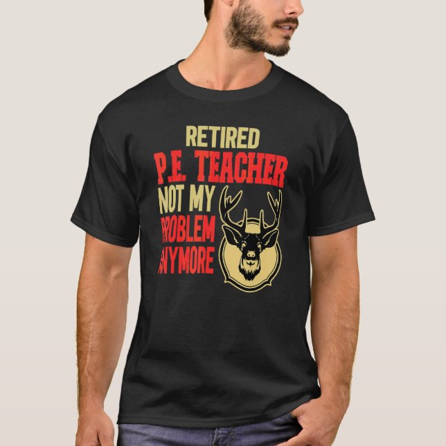 Retired P E Teacher Deer Hunting T-Shirt (Front)