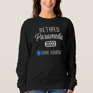 Retired Paramedic 2022 Save Yourself Emt Retireme Sweatshirt
