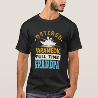 Retired Paramedic Full Time Grandpa EMT Retirement T-Shirt