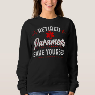 Retired Paramedic Save Yourself Ems Emt First Resp Sweatshirt