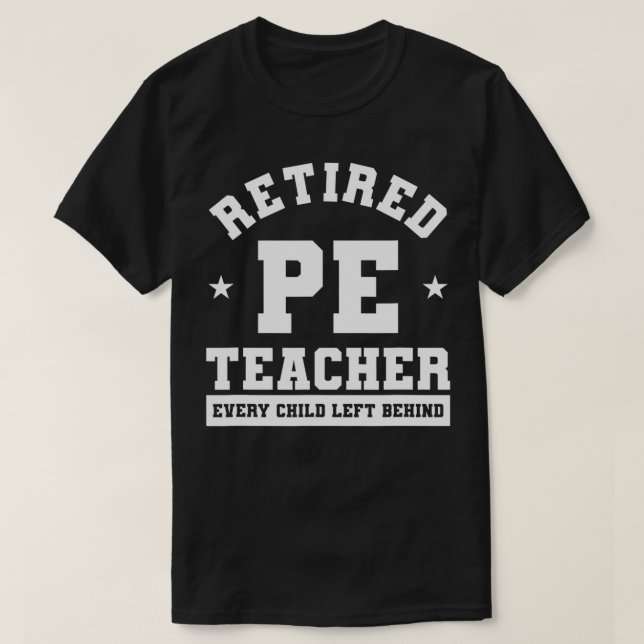 Retired PE Teacher Every Child Left Behind Retirem T-Shirt (Design Front)