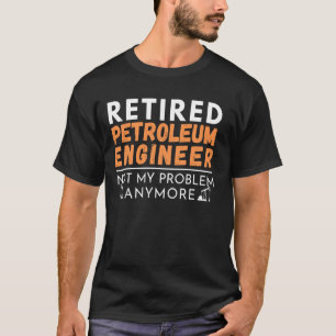 Retired Petroleum Engineer Engineering Retirement T-Shirt