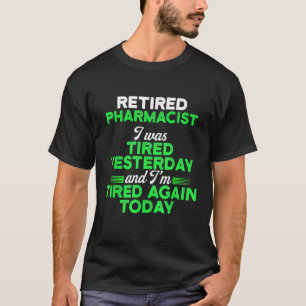 Retired Pharmacist Tired Today Pharmacy Retirement T-Shirt