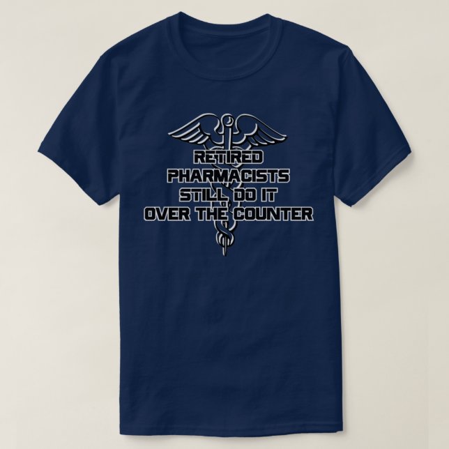 RETIRED Pharmacists STILL DO IT over the counter 1 T-Shirt (Design Front)