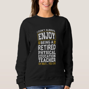 Retired Physical Education Teacher Don't Enjoy Ret Sweatshirt