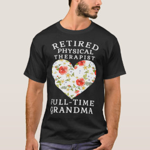 Retired Physical Therapist Full Time Grandma Shirt