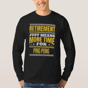 Retired Ping Pong Saying Retirement T-Shirt