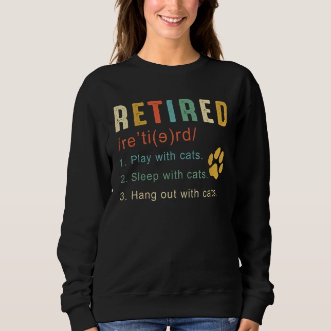 Retired Play With Cats Sleep With Cats Hang Out Wi Sweatshirt (Front)