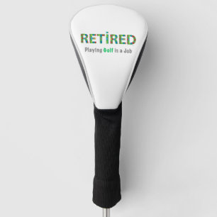 Retired Playing Golf is a Job Golf Head Cover