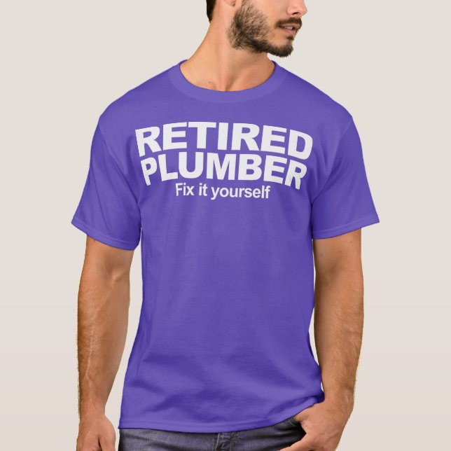 Retired Plumber Fix it Yourself funny Retired T-Shirt (Front)