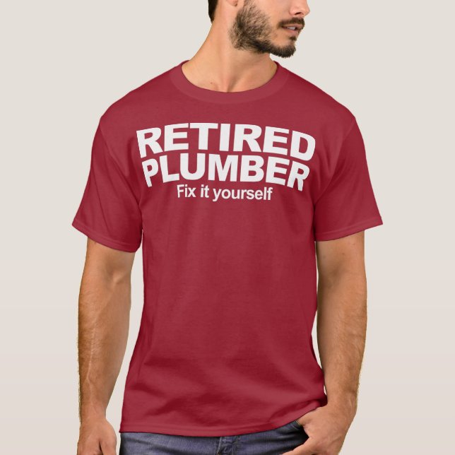 Retired Plumber Fix it Yourself funny Retired T-Shirt (Front)