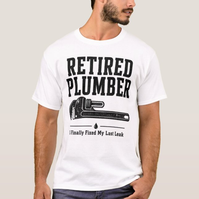 Retired Plumber Shirt - I Finally Fixed My Last Le (Front)