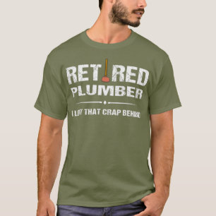Retired Plumber T I Left That Crap Behind Tee