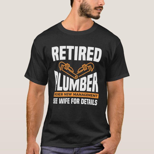 Retired Plumber Under New Management See Wife For  T-Shirt (Front)